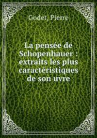 La pense de Schopenhauer : extraits les plus caractristiques de son uvre