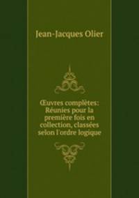 uvres compltes: Runies pour la premire fois en collection, classes selon l`ordre logique