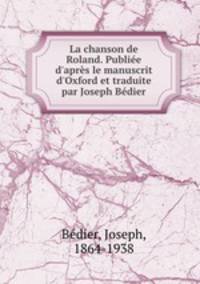 La chanson de Roland. Publie d`aprs le manuscrit d`Oxford et traduite par Joseph Bdier