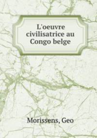 L`oeuvre civilisatrice au Congo belge