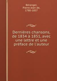 Dernires chansons, de 1834 1851, avec une lettre et une prface de l`auteur