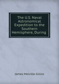 The U.S. Naval Astronomical Expedition to the Southern Hemisphere, During .