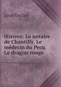 uvres: Le notaire de Chantilly. Le mdecin du Pecq. Le dragon rouge