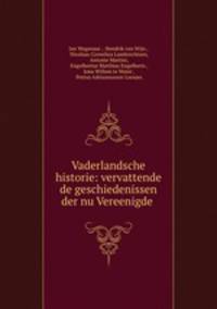 Vaderlandsche historie: vervattende de geschiedenissen der nu Vereenigde .