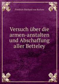 Versuch ber die armen-anstalten und Abschaffung aller Betteley