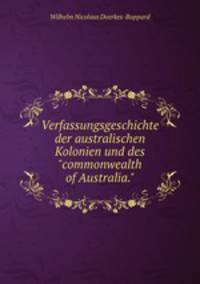 Verfassungsgeschichte der australischen Kolonien und des"commonwealth of Australia."
