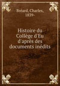 Histoire du Collge d`Eu d`aprs des documents indits