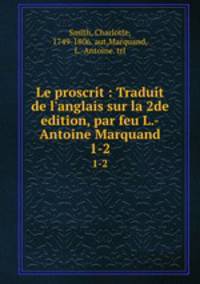 Le proscrit : Traduit de l`anglais sur la 2de edition, par feu L.-Antoine Marquand. 1-2