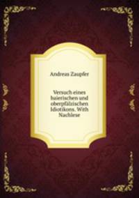 Versuch eines baierischen und oberpflzischen Idiotikons. With Nachlese