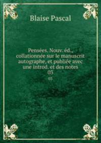 Penses. Nouv. d., collationne sur le manuscrit autographe, et publie avec une introd. et des notes. 03