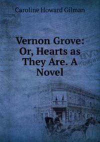 Vernon Grove: Or, Hearts as They Are. A Novel