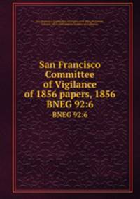 San Francisco Committee of Vigilance of 1856 papers, 1856. BNEG 92:6