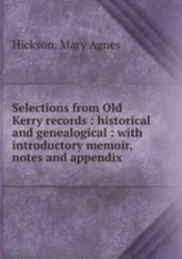 Selections from Old Kerry records : historical and genealogical : with introductory memoir, notes and appendix
