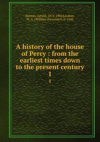 A history of the house of Percy : from the earliest times down to the present century. 1