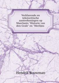 Verklarende en tekstoritische aanteekeningen op Maerlants "Historie van den Grale" en "Merlijns .