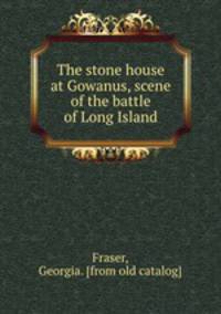 The stone house at Gowanus, scene of the battle of Long Island