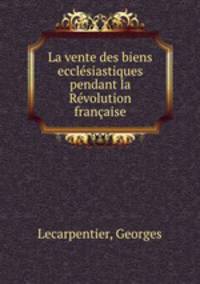 La vente des biens ecclsiastiques pendant la Rvolution franaise