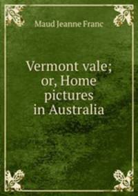 Vermont vale; or, Home pictures in Australia