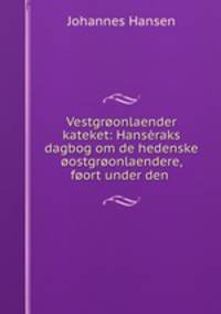 Vestgronlaender kateket: Hansraks dagbog om de hedenske ostgronlaendere, fort under den .