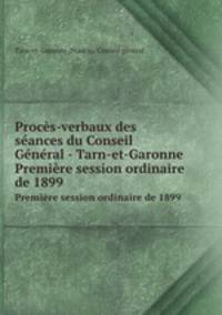Procs-verbaux des sances du Conseil Gnral - Tarn-et-Garonne. Premire session ordinaire de 1899