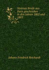 Vertrute Briefe aus Paris geschrieben in den Jahren 1802 und 1803