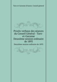 Procs-verbaux des sances du Conseil Gnral - Tarn-et-Garonne. Deuxime session ordinaire de 1893