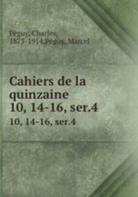 Cahiers de la quinzaine. 10, 14-16, ser.4