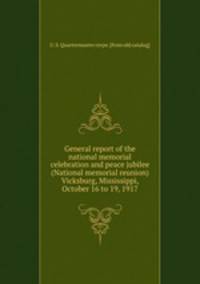 General report of the national memorial celebration and peace jubilee (National memorial reunion) Vicksburg, Mississippi, October 16 to 19, 1917