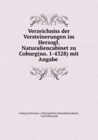 Verzeichniss der Versteinerungen im Herzogl. Naturaliencabinet zu Coburg(no. 1-4328) mit Angabe .