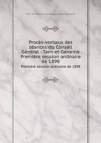 Procs-verbaux des sances du Conseil Gnral - Tarn-et-Garonne. Premire session ordinaire de 1898