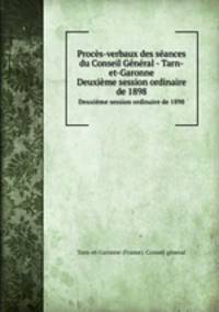 Procs-verbaux des sances du Conseil Gnral - Tarn-et-Garonne. Deuxime session ordinaire de 1898