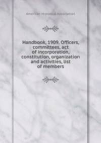 Handbook, 1909. Officers, committees, act of incorporation, constitution, organization and activities, list of members