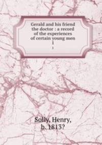 Gerald and his friend the doctor : a record of the experiences of certain young men. 1