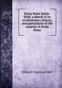 Stony Point battle-field; a sketch of its revolutionary history, and particularly of the surprise of Stony Point
