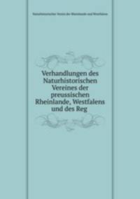 Verhandlungen des Naturhistorischen Vereines der preussischen Rheinlande, Westfalens und des Reg .