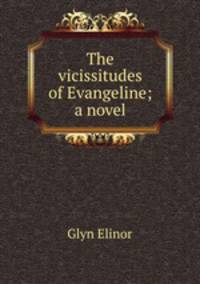 The vicissitudes of Evangeline; a novel