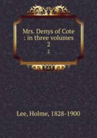 Mrs. Denys of Cote : in three volumes. 2