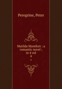 Matilda Montfort : a romantic novel ; in 4 vol. 4