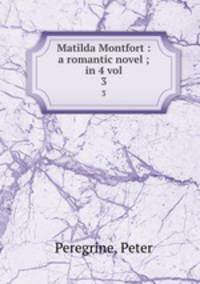 Matilda Montfort : a romantic novel ; in 4 vol. 3