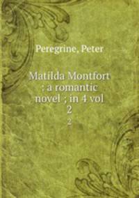 Matilda Montfort : a romantic novel ; in 4 vol. 2