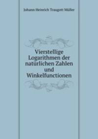 Vierstellige Logarithmen der natrlichen Zahlen und Winkelfunctionen.