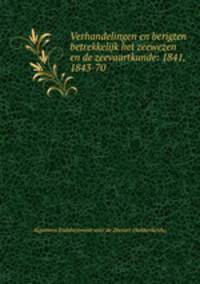 Verhandelingen en berigten betrekkelijk het zeewezen en de zeevaartkunde: 1841, 1843-70
