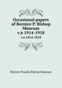 Occasional papers of Bernice P. Bishop Museum. v.6 1914-1918