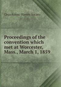 Proceedings of the convention which met at Worcester, Mass., March 1, 1859