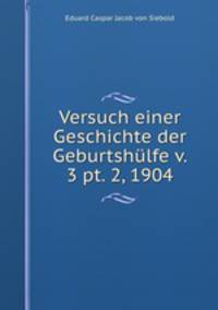 Versuch einer Geschichte der Geburtshlfe v. 3 pt. 2, 1904