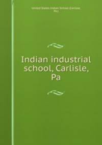 Indian industrial school, Carlisle, Pa