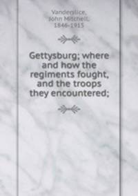 Gettysburg; where and how the regiments fought, and the troops they encountered;