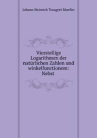 Vierstellige Logarithmen der natrlichen Zahlen und winkelfunctionem: Nebst .