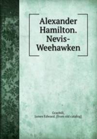 Alexander Hamilton. Nevis-Weehawken