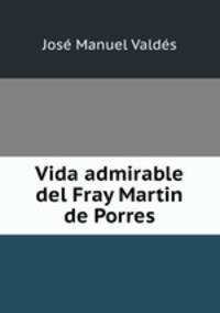 Vida admirable del Fray Martin de Porres